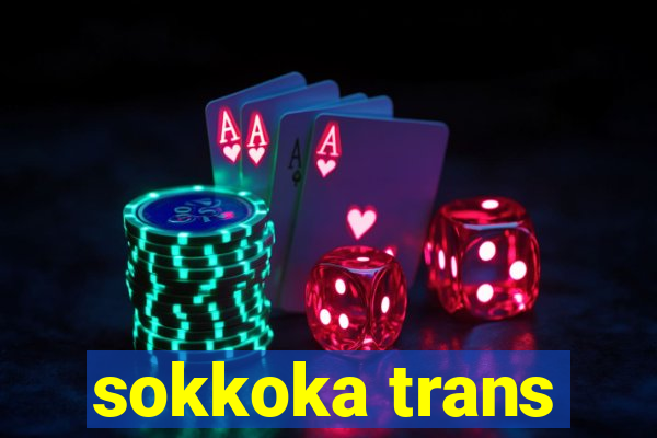 sokkoka trans